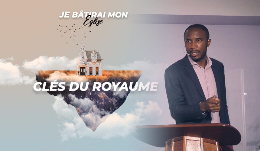 Clés Du Royaume | Je Bâtirai Mon Église [PART.2]