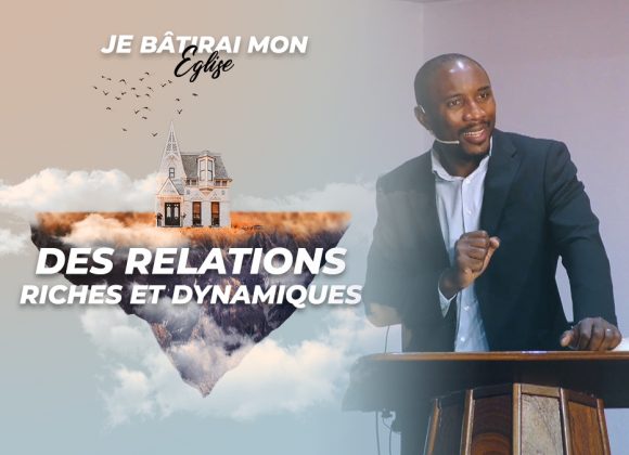 Des Relations Riches Et Dynamiques | Je Bâtirai Mon Église [PART.4]