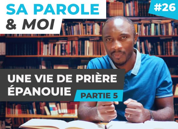 Sa Parole & Moi | Une Vie De Prière Épanouie [PART.5]