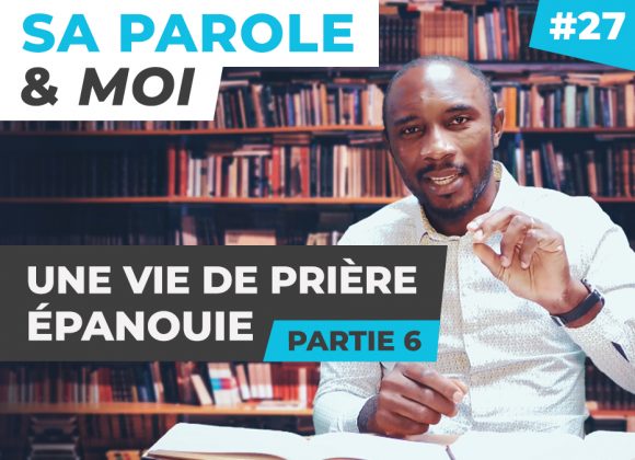 Sa Parole & Moi | Une Vie De Prière Épanouie [PART.6]