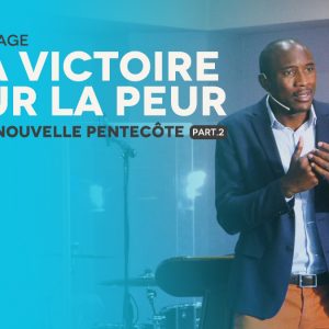 La Victoire Sur La Peur | Une Nouvelle Pentecôte [PART.2]