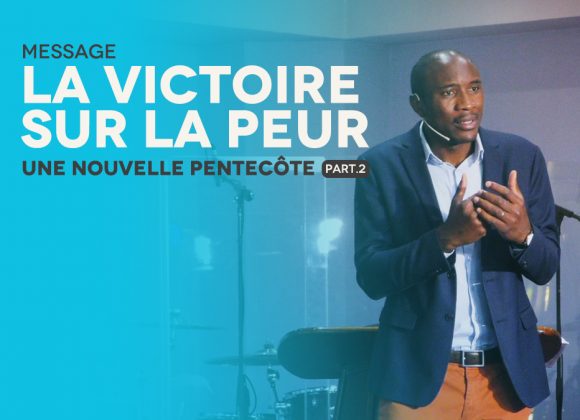 La Victoire Sur La Peur | Une Nouvelle Pentecôte [PART.2]