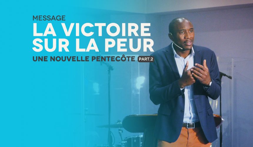 La Victoire Sur La Peur | Une Nouvelle Pentecôte [PART.2]