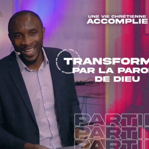 Transformés Par La Parole de Dieu | Une Vie Chrétienne Accomplie [PART.3]