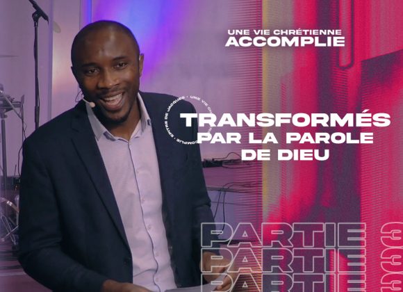 Transformés Par La Parole de Dieu | Une Vie Chrétienne Accomplie [PART.3]