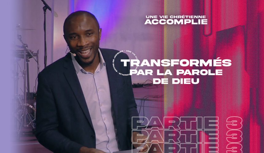 Transformés Par La Parole de Dieu | Une Vie Chrétienne Accomplie [PART.3]