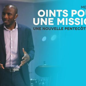 Oint Pour Une Mission | Une Nouvelle Pentecôte [PART.3]