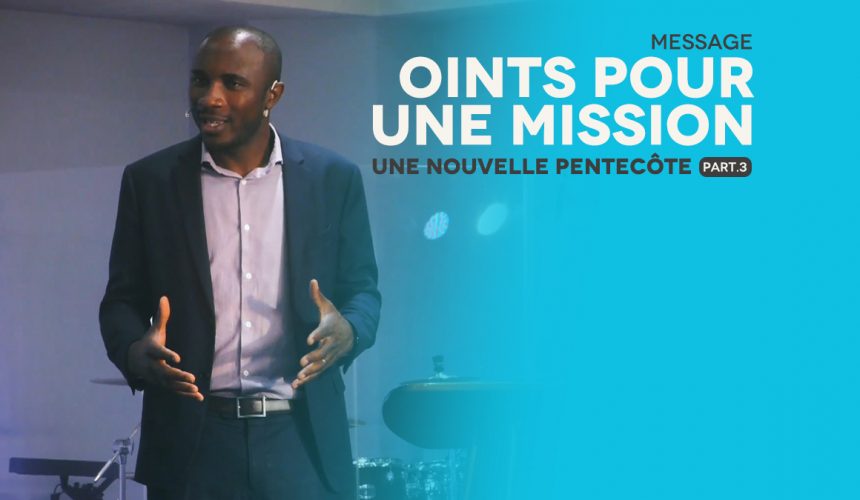 Oint Pour Une Mission | Une Nouvelle Pentecôte [PART.3]