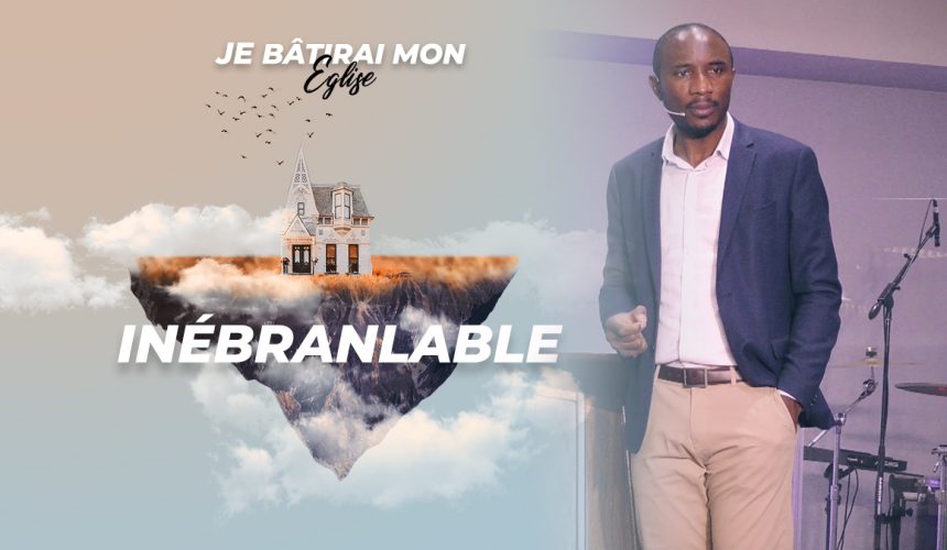 Inébranlable | Je Bâtirai Mon Église [PART.1]