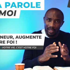 Sa Parole & Moi | Votre Vie C’est Votre Foi | Seigneur, Augmente Notre Foi ! [PART.1]