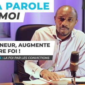 Sa Parole & Moi | La Foi Par La Connaissance | Seigneur, Augmente Notre Foi ! [PART.2]