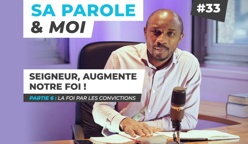 Sa Parole & Moi | La Foi Par La Connaissance | Seigneur, Augmente Notre Foi ! [PART.2]