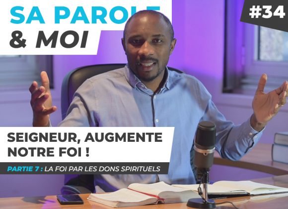 Sa Parole & Moi | La Foi Par Les Dons Spirituels | Seigneur, Augmente Notre Foi ! [PART.7]