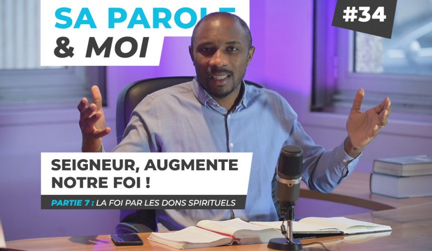 Sa Parole & Moi | La Foi Par Les Dons Spirituels | Seigneur, Augmente Notre Foi ! [PART.7]