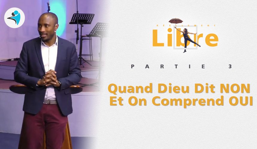Quand Dieu dit NON et on comprend OUI | Réellement Libre [PART.3]