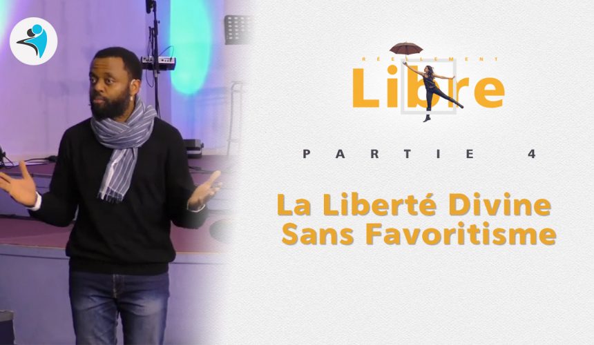 La Liberté Divine Sans Favoritisme | Réellement Libre [PART.4]