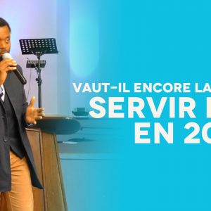 Vaut-il encore la peine de servir Dieu en 2021 | Serge ITJOKO