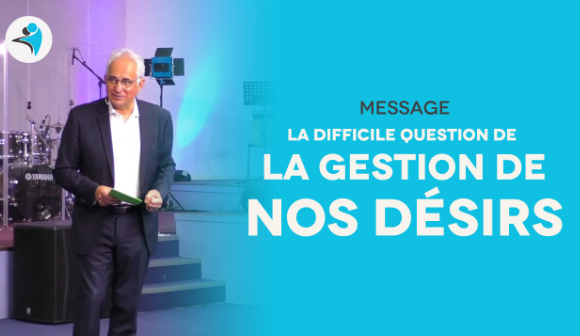 La difficile question de la gestion de nos désirs | Pst Georges Michel